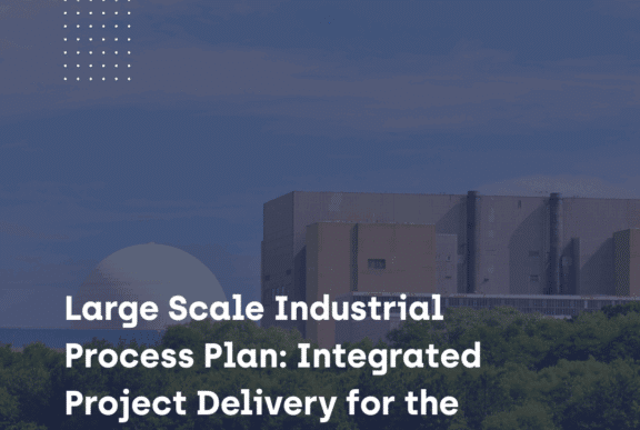 Large Scale Industrial Process Plan- Integrated Project Delivery for the Nuclear Sector