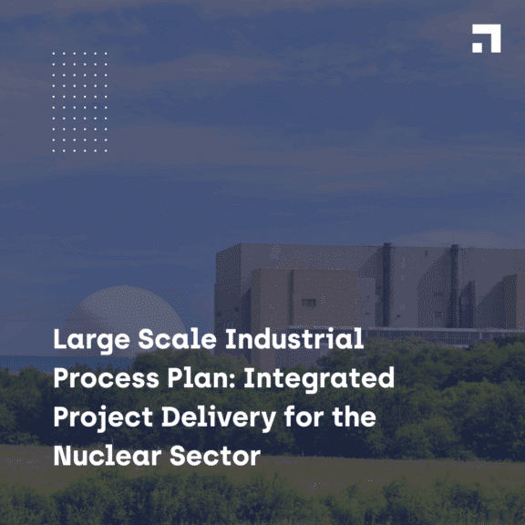 Large Scale Industrial Process Plan- Integrated Project Delivery for the Nuclear Sector